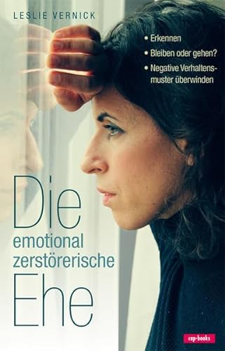 Die emotional zerstörerische Ehe: Erkennen - Bleiben oder gehen - Negative Verhaltensmuster überwinden von Cap Verlag