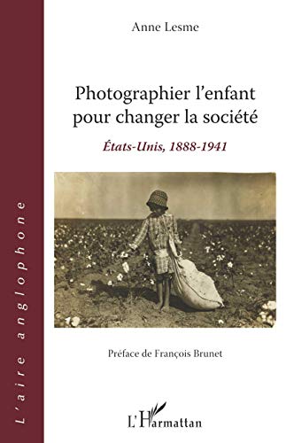 Photographier l'enfant pour changer la société: États-Unis, 1888-1941 Préface de François Brunet Préface de François Brunet von L'HARMATTAN
