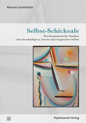 Selbst-Schicksale: Psychoanalytische Studien zum beschädigten, leeren und tragischen Selbst (Bibliothek der Psychoanalyse) von Psychosozial Verlag GbR