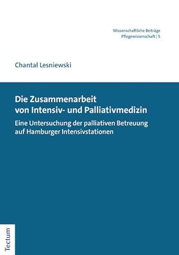 Die Zusammenarbeit von Intensiv- und Palliativmedizin: Eine Untersuchung der palliativen Betreuung auf Hamburger Intensivstationen (Wissenschaftliche ... aus dem Tectum Verlag: Pflegewissenschaft) von Tectum Wissenschaftsverlag