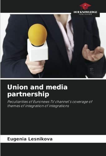 Union and media partnership: Peculiarities of Euronews TV channel's coverage of themes of integration of integrations von Our Knowledge Publishing