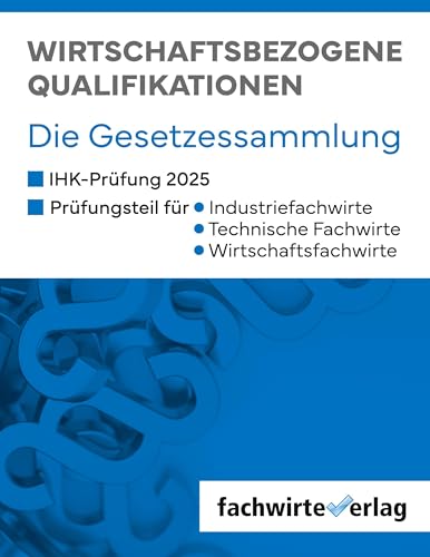 Wirtschaftsbezogene Qualifikationen: Die Gesetzessammlung für die IHK-Prüfungen 2025 von Fachwirteverlag