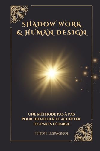 SHADOW WORK & HUMAN DESIGN: Une méthode pas à pas pour identifier et accepter tes parts d'ombre von Independently published