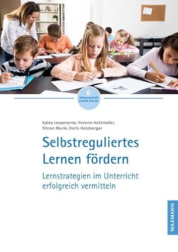 Selbstreguliertes Lernen fördern: Lernstrategien im Unterricht erfolgreich vermitteln (Wissenschaft macht Schule) von Waxmann Verlag GmbH