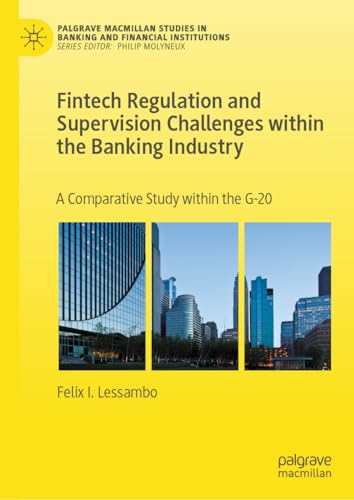 Fintech Regulation and Supervision Challenges within the Banking Industry: A Comparative Study within the G-20 (Palgrave Macmillan Studies in Banking and Financial Institutions)