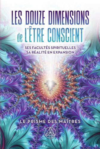 Les douze dimensions de l'être conscient - Ses facultés spirituelles - Sa réalité en expansion von ARIANE