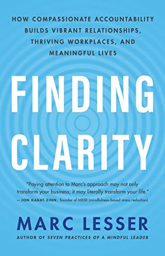 Finding Clarity: How Compassionate Accountability Builds Vibrant Relationships, Thriving Workplaces, and Meaningful Lives von New World Library