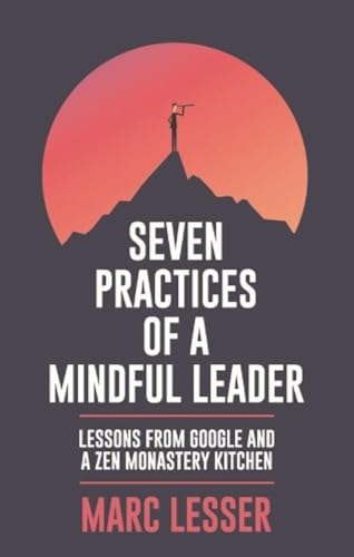 Seven Practices of a Mindful Leader: Lessons from Google and a ZEN Monastery Kitchen
