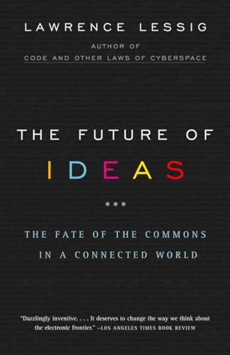 The Future of Ideas: The Fate of the Commons in a Connected World The Future of Ideas: The Fate of the Commons in a Connected World