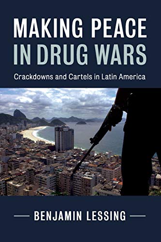 Making Peace in Drug Wars: Crackdowns and Cartels in Latin America (Cambridge Studies in Comparative Politics)