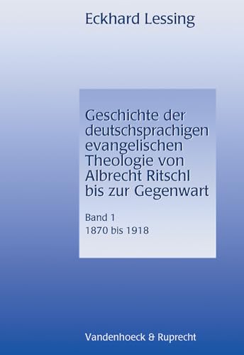 Geschichte der deutschsprachigen evangelischen Theolgie von Albrecht Ritschl bis zur Gegenwart.: Geschichte der deutschsprachigen evangelischen ... bis zur Gegenwart, 4 Bde., Bd.1, 1870-1918 von Vandenhoeck and Ruprecht