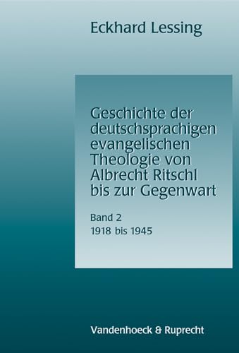 Geschichte der deutschsprachigen evangelischen Theologie von Albrecht Ritschl bis zur Gegenwart: Geschichte der deutschsprachigen evangelischen Theologie ... bis zur Gegenwart, 1918 - 1945: Bd. 2 von Vandenhoeck and Ruprecht