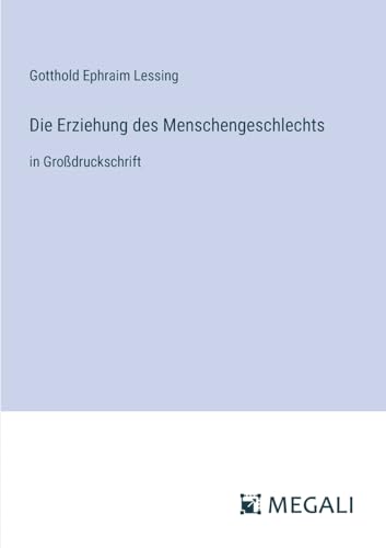 Die Erziehung des Menschengeschlechts: in Großdruckschrift von Megali Verlag