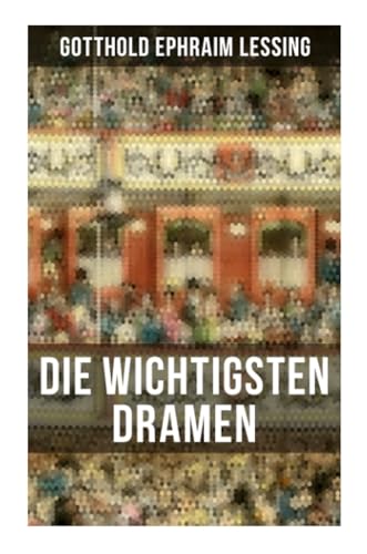 Die wichtigsten Dramen von Gotthold Ephraim Lessing: Damon, oder die wahre Freundschaft + Die alte Jungfer + Der Schatz + Samuel Henzi + D. Faust