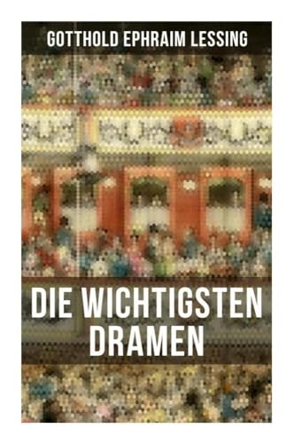 Die wichtigsten Dramen von Gotthold Ephraim Lessing: Damon, oder die wahre Freundschaft + Die alte Jungfer + Der Schatz + Samuel Henzi + D. Faust