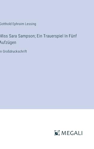 Miss Sara Sampson; Ein Trauerspiel In Fünf Aufzügen: in Großdruckschrift von Megali Verlag