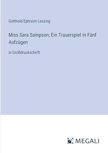 Miss Sara Sampson; Ein Trauerspiel In Fünf Aufzügen: in Großdruckschrift von Megali Verlag