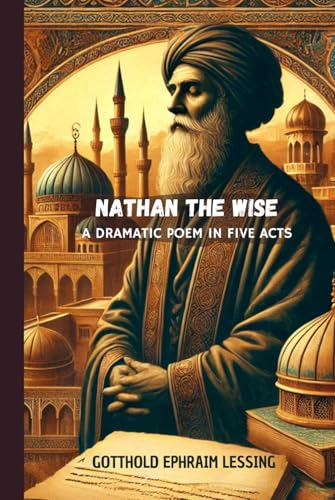 Nathan The Wise: A Dramatic Poem in Five Acts