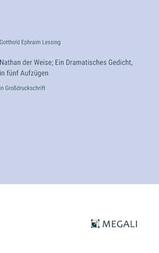 Nathan der Weise; Ein Dramatisches Gedicht, in fünf Aufzügen: in Großdruckschrift