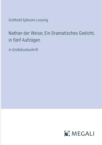 Nathan der Weise; Ein Dramatisches Gedicht, in fünf Aufzügen: in Großdruckschrift von Megali Verlag