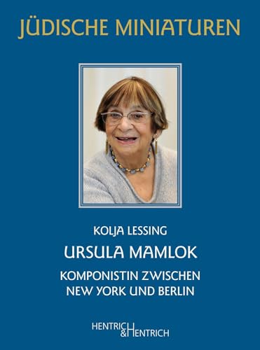 Ursula Mamlok: Komponistin zwischen New York und Berlin (Jüdische Miniaturen: Herausgegeben von Hermann Simon) von Hentrich und Hentrich Verlag Berlin