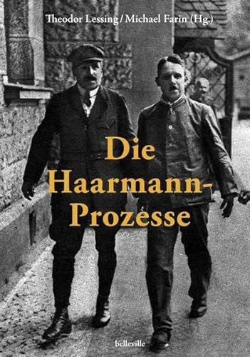 Die Haarmann-Prozesse: 3 zeitgenössische Publikationen sowie verstreute Artikel Theodor Lessings zu den Gerichtsverfahren gegen Fritz Haarmann und Hans Grans 1924–1926