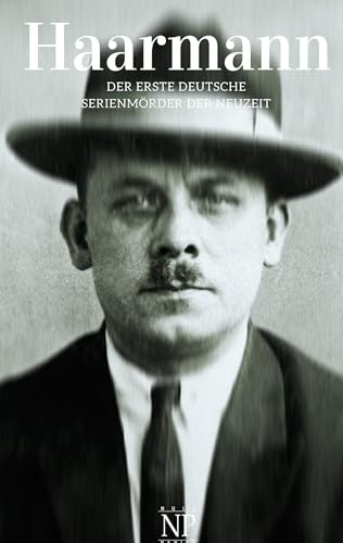 Haarmann: Der berüchtigste deutsche Serienmörder der Neuzeit Haarmann: Der berüchtigste deutsche Serienmörder der Neuzeit