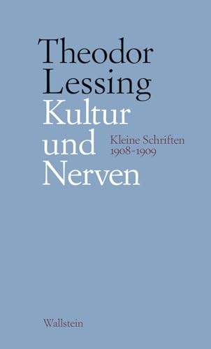 Kultur und Nerven: Kleine Schriften 1908-1909 (Schriften in Einzelausgaben) (Theodor Lessing: Schriften in Einzelausgaben) von Wallstein Verlag GmbH