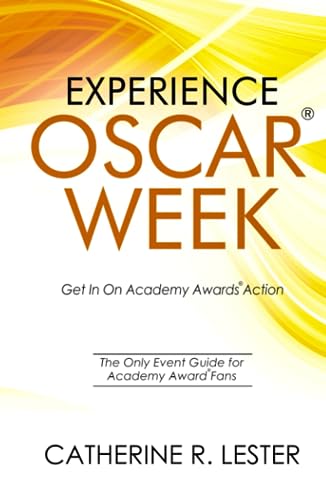 Experience Oscar Week: the Only Event Guide for Academy Award Fans: Get In On Academy Awards Action
