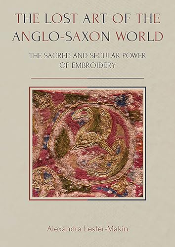 The Lost Art of the Anglo-Saxon World: The Sacred and Secular Power of Embroidery (Ancient Textiles, 35, Band 35) von Oxbow Books Limited