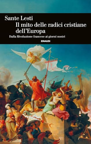 Il mito delle radici cristiane dell'Europa. Dalla Rivoluzione francese ai giorni nostri (Einaudi. Storia)