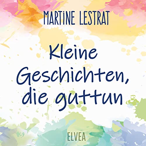 Kleine Geschichten, die guttun: DE von Elvea Verlag