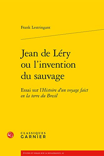 Jean de Léry ou l'invention du sauvage: Essai sur l'Histoire d'un voyage faict en la terre du Bresil von CLASSIQ GARNIER