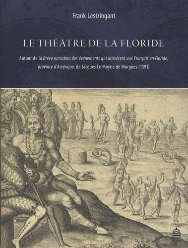 théatre de la floride: Autour de la Brève narration des événements qui arrivèrent aux Français en Floride, province d'Amérique, de Jacques Le Moyne de Morgues (1591) von SORBONNE PUPS