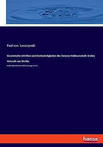 Gesammelte Schriften und Denkwürdigkeiten des General-Feldmarschalls Grafen Helmuth von Moltke: Fünfter Band: Briefe und Erinnerungen an ihn