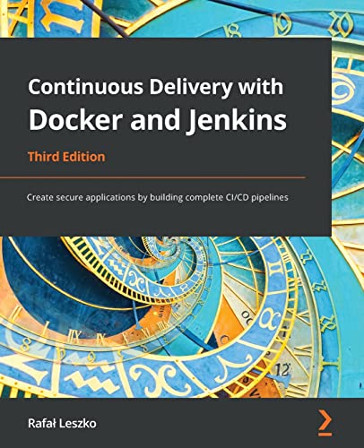 Continuous Delivery with Docker and Jenkins - Third Edition: Create secure applications by building complete CI/CD pipelines von Packt Publishing