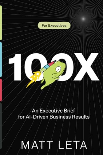 100x: An Executive Brief for AI-Driven Business Results 100x: An Executive Brief for AI-Driven Business Results von Authors On Mission