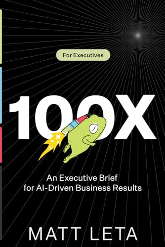 100x: An Executive Brief for AI-Driven Business Results von Authors On Mission