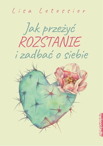 Jak przeżyć rozstanie i zadbać o siebie: Jak przetrwać, żyć dalej i nie popełniać tych samych błędów