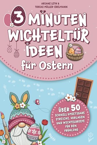 3 Minuten Wichteltür Ideen: Über 50 schnell umsetzbare Streiche, Vorlagen und Wichtelbriefe zu Ostern von le Verlag