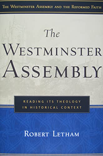 The Westminster Assembly: Reading Its Theology in Historical Context (Westminster Assembly and the Reformed Faith)