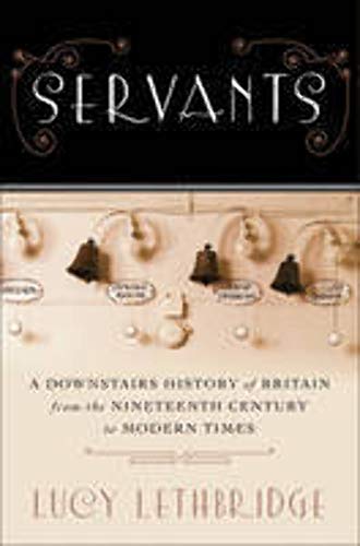 Servants: A Downstairs History of Britain from the Nineteenth Century to Modern Times
