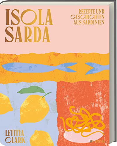 Isola Sarda: Authentische sardische Rezepte für mediterranen Genuss - Das Kochbuch für kulinarische Entdeckungen von der Insel der Aromen: Rezepte und Geschichten aus Sardinien von Ars Vivendi