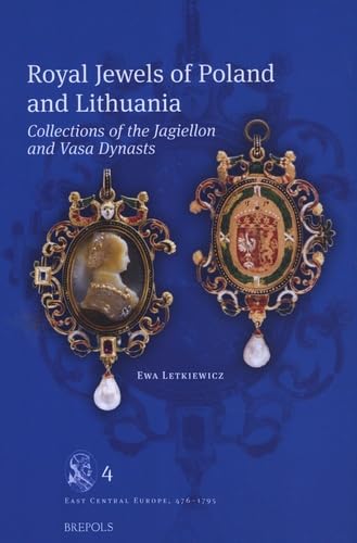 Royal Jewels of Poland and Lithuania: Collections of the Jagiellon and Vasa Dynasts (East Central Europe, 476-1795 Ad/Ce, 4) von Brepols N.V.
