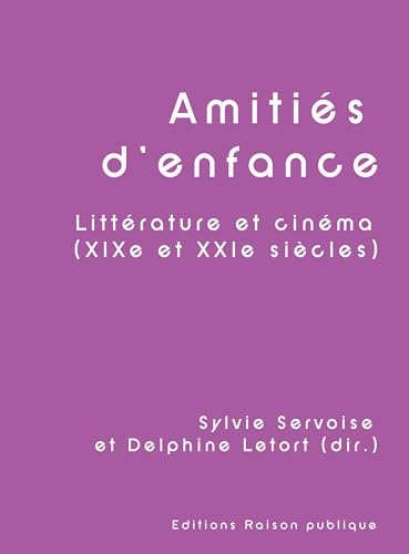Amitiés d'enfance: Littérature et cinéma (XIXe et XXIe siècles) von Editions Raison Publique