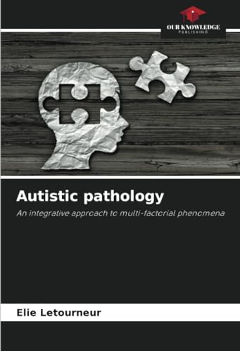 Autistic pathology: An integrative approach to multi-factorial phenomena von Our Knowledge Publishing