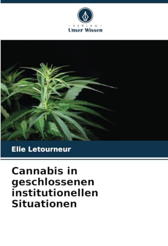 Cannabis in geschlossenen institutionellen Situationen: DE von Verlag Unser Wissen
