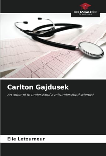 Carlton Gajdusek: An attempt to understand a misunderstood scientist von Our Knowledge Publishing