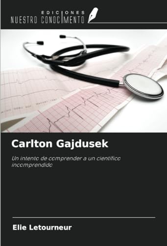 Carlton Gajdusek: Un intento de comprender a un científico incomprendido von Ediciones Nuestro Conocimiento