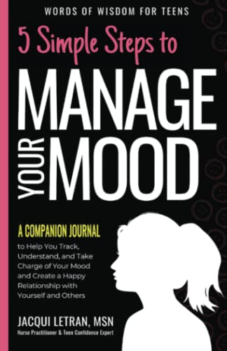 5 Simple Steps to Manage Your Mood a Companion Journal: to Help You Track, Understand, and Take Charge of Your Mood to Create a Happy Relationship ... Others (Words of Wisdom for Teens, Band 4)